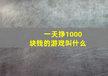 一天挣1000块钱的游戏叫什么