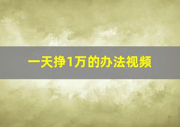 一天挣1万的办法视频