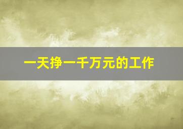 一天挣一千万元的工作