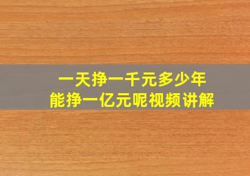 一天挣一千元多少年能挣一亿元呢视频讲解