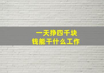 一天挣四千块钱能干什么工作