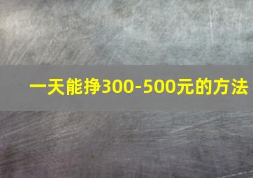 一天能挣300-500元的方法