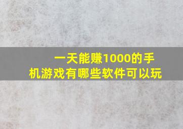 一天能赚1000的手机游戏有哪些软件可以玩