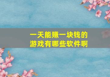 一天能赚一块钱的游戏有哪些软件啊