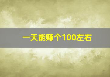 一天能赚个100左右