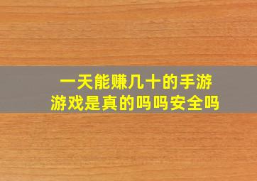 一天能赚几十的手游游戏是真的吗吗安全吗