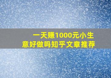 一天赚1000元小生意好做吗知乎文章推荐