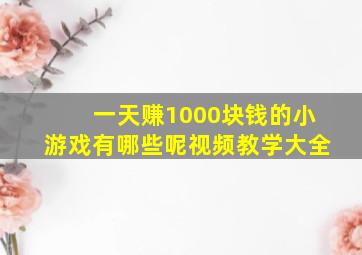 一天赚1000块钱的小游戏有哪些呢视频教学大全