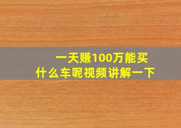 一天赚100万能买什么车呢视频讲解一下