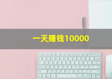 一天赚钱10000