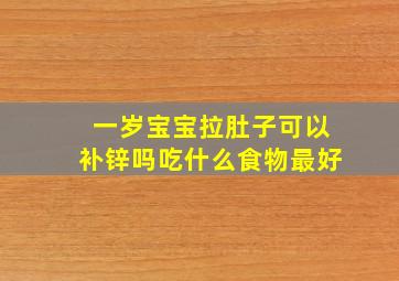 一岁宝宝拉肚子可以补锌吗吃什么食物最好