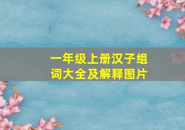 一年级上册汉子组词大全及解释图片