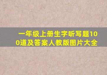 一年级上册生字听写题100道及答案人教版图片大全