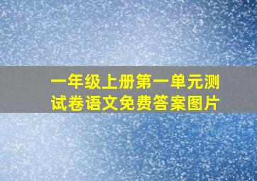 一年级上册第一单元测试卷语文免费答案图片