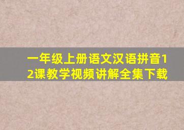 一年级上册语文汉语拼音12课教学视频讲解全集下载