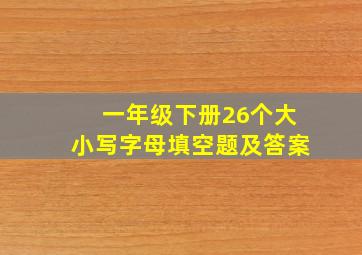 一年级下册26个大小写字母填空题及答案