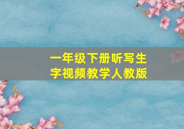 一年级下册听写生字视频教学人教版