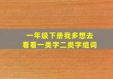 一年级下册我多想去看看一类字二类字组词