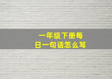 一年级下册每日一句话怎么写