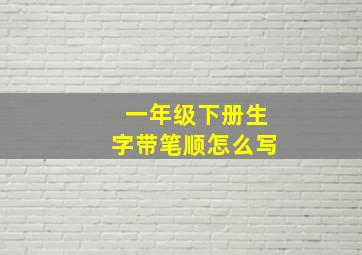 一年级下册生字带笔顺怎么写