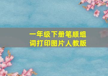 一年级下册笔顺组词打印图片人教版