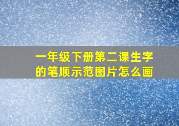 一年级下册第二课生字的笔顺示范图片怎么画