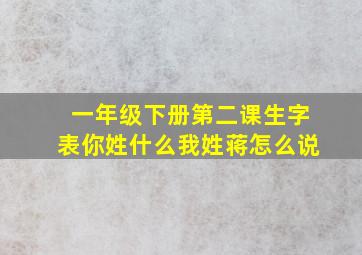 一年级下册第二课生字表你姓什么我姓蒋怎么说