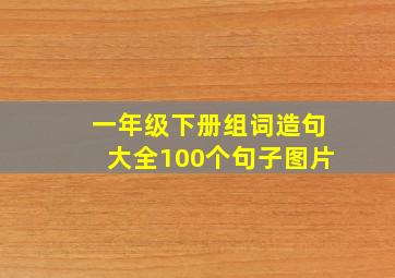 一年级下册组词造句大全100个句子图片