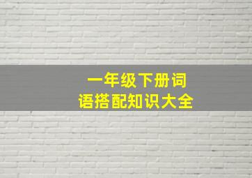 一年级下册词语搭配知识大全