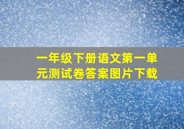 一年级下册语文第一单元测试卷答案图片下载