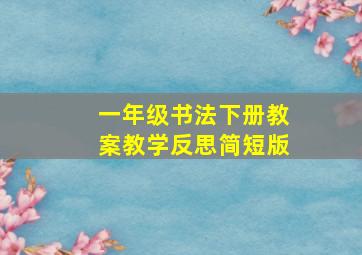 一年级书法下册教案教学反思简短版