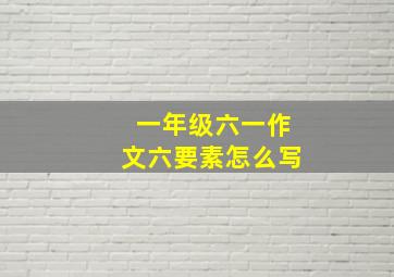 一年级六一作文六要素怎么写