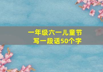 一年级六一儿童节写一段话50个字