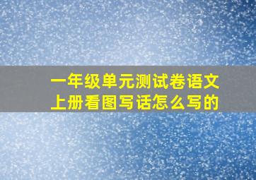 一年级单元测试卷语文上册看图写话怎么写的