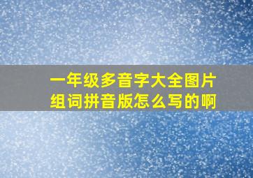 一年级多音字大全图片组词拼音版怎么写的啊