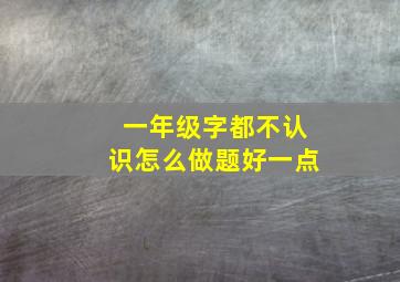 一年级字都不认识怎么做题好一点