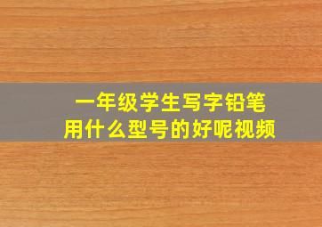 一年级学生写字铅笔用什么型号的好呢视频