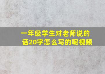 一年级学生对老师说的话20字怎么写的呢视频