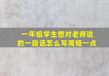 一年级学生想对老师说的一段话怎么写简短一点