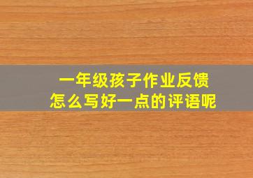 一年级孩子作业反馈怎么写好一点的评语呢