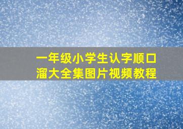 一年级小学生认字顺口溜大全集图片视频教程