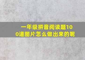 一年级拼音阅读题100道图片怎么做出来的呢