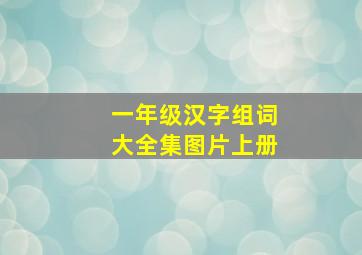 一年级汉字组词大全集图片上册