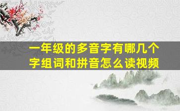 一年级的多音字有哪几个字组词和拼音怎么读视频