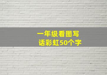 一年级看图写话彩虹50个字