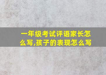 一年级考试评语家长怎么写,孩子的表现怎么写