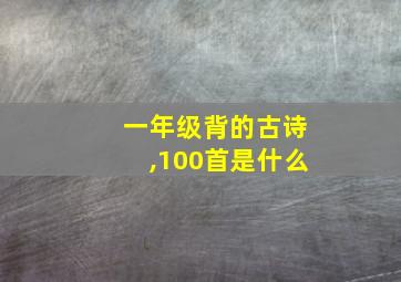 一年级背的古诗,100首是什么