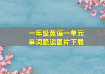 一年级英语一单元单词跟读图片下载