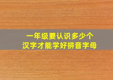 一年级要认识多少个汉字才能学好拼音字母