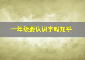 一年级要认识字吗知乎